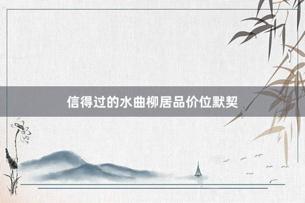 信得过的水曲柳居品价位默契